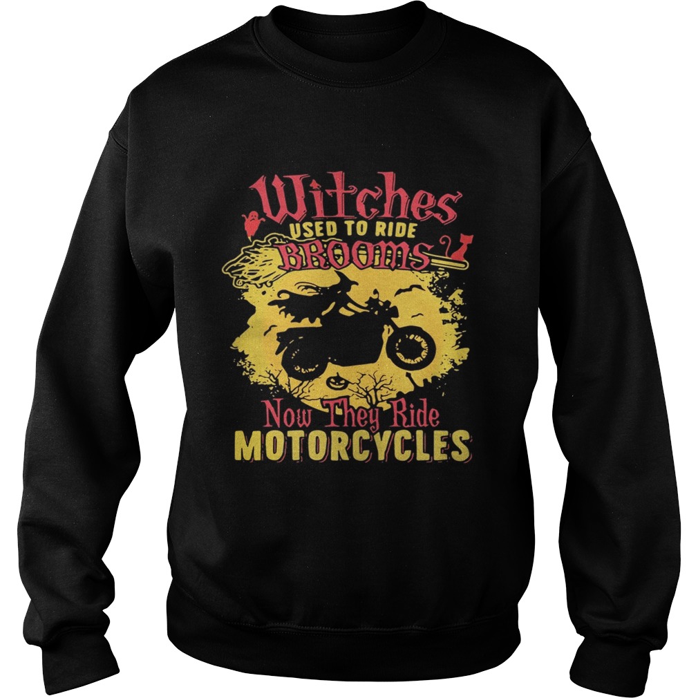 Witches used to ride brooms now they ride motorcycles Sweatshirt
