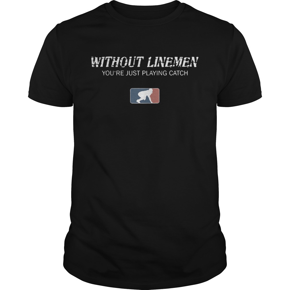 Without linemen you're just playing catch shirt