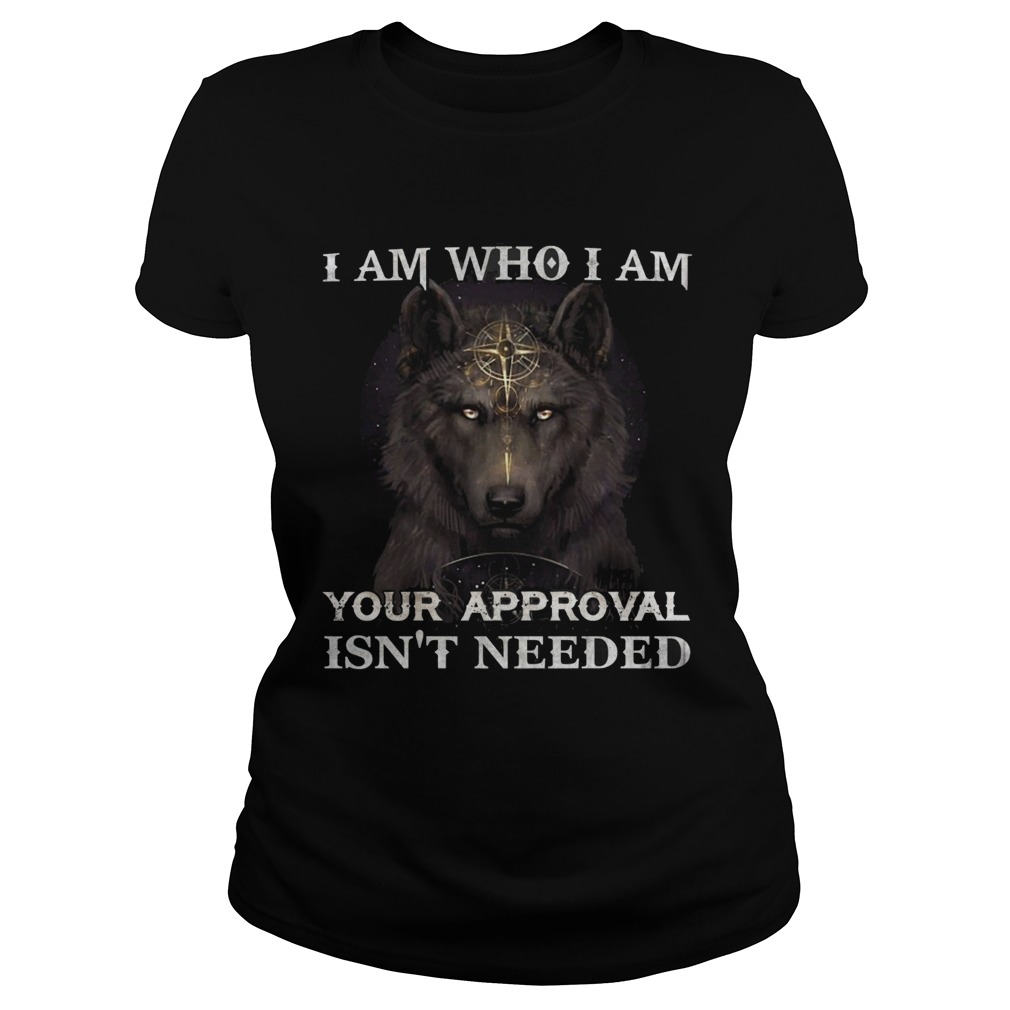 Wolf I am who I am your approval isnt needed Classic Ladies
