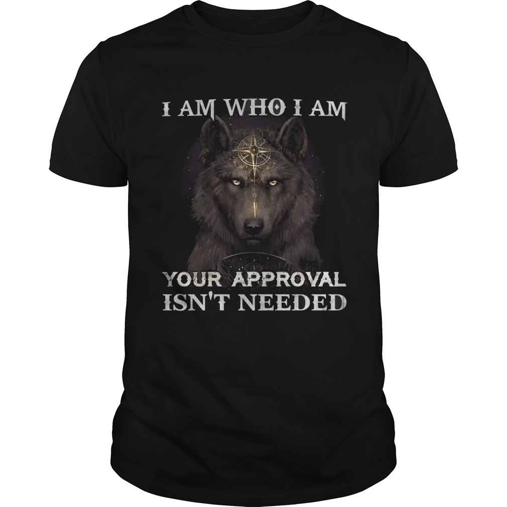 Wolf I am who I am your approval isnt needed Unisex