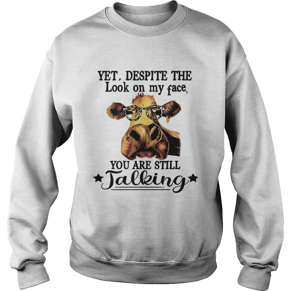 Yet Despite The Look On My Face You Are Still Talking Cow With GlassesT Sweatshirt