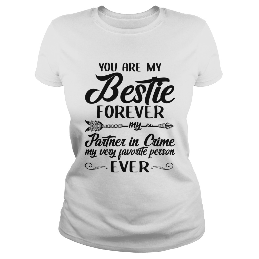 You Are My Bestie Forever My Partner In Crme My Very Favorite Person Ever TShirt Classic Ladies
