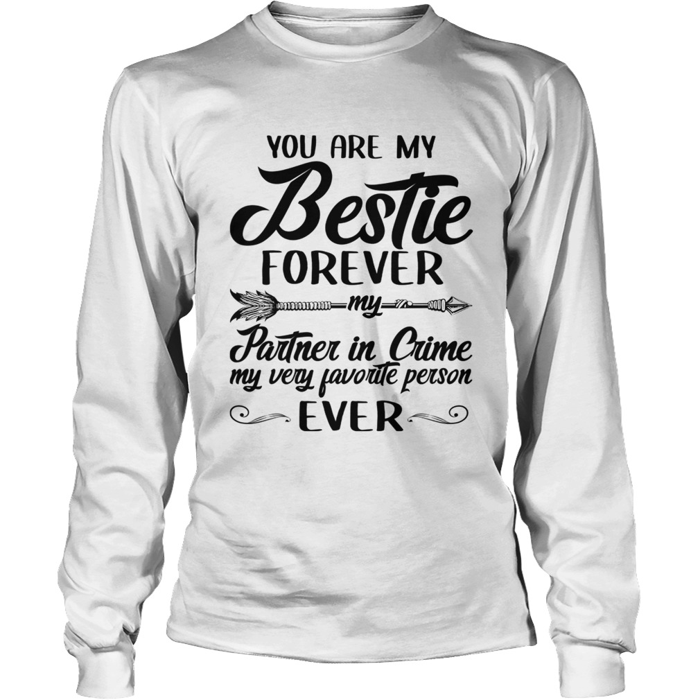 You Are My Bestie Forever My Partner In Crme My Very Favorite Person Ever TShirt LongSleeve