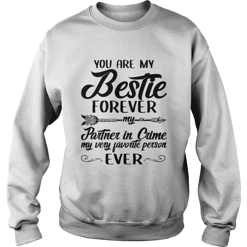 You Are My Bestie Forever My Partner In Crme My Very Favorite Person Ever TShirt Sweatshirt