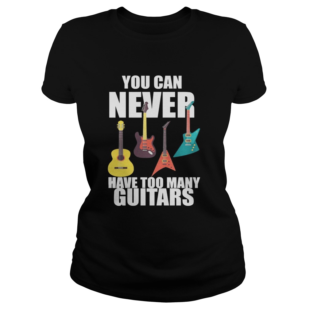 You Can Never Have Too Many Guitars Music Funny Gift TShirt Classic Ladies