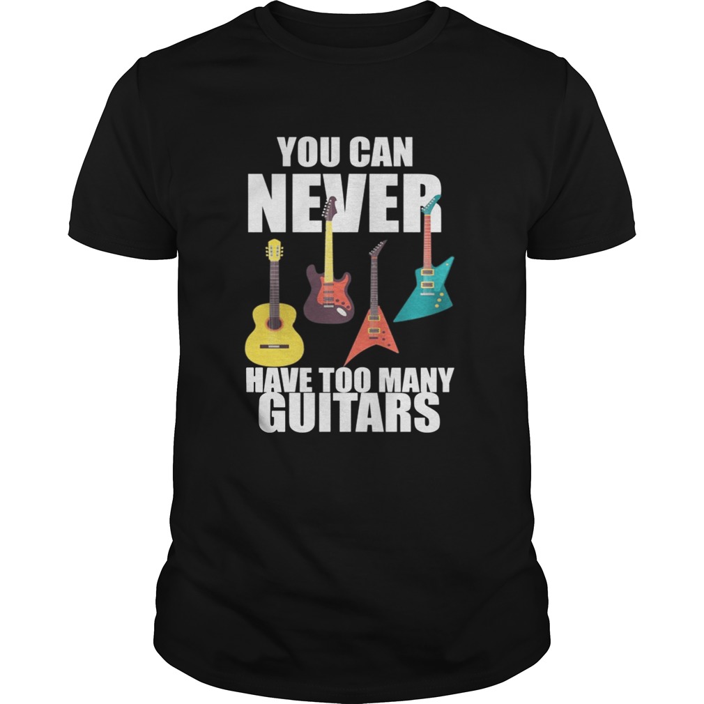You Can Never Have Too Many Guitars Music Funny Gift TShirt