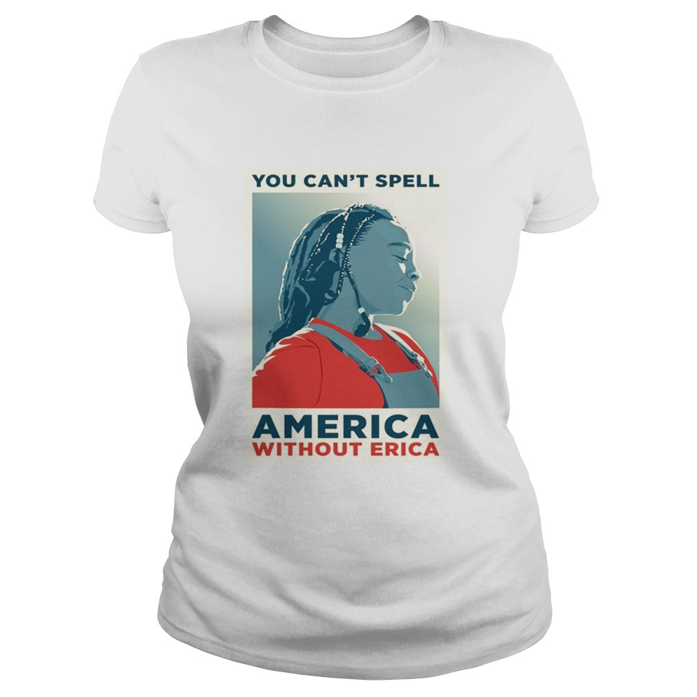 You can not spell america without erica t Classic Ladies