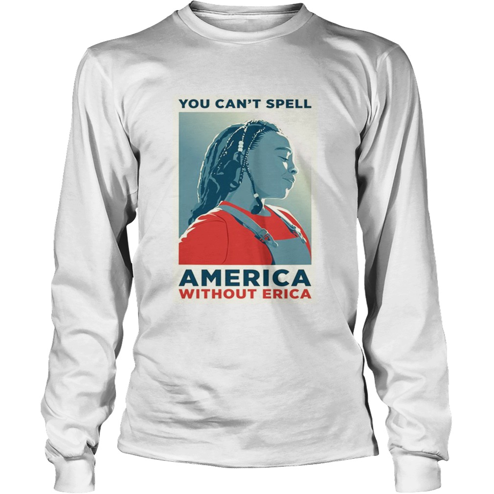 You can not spell america without erica t LongSleeve