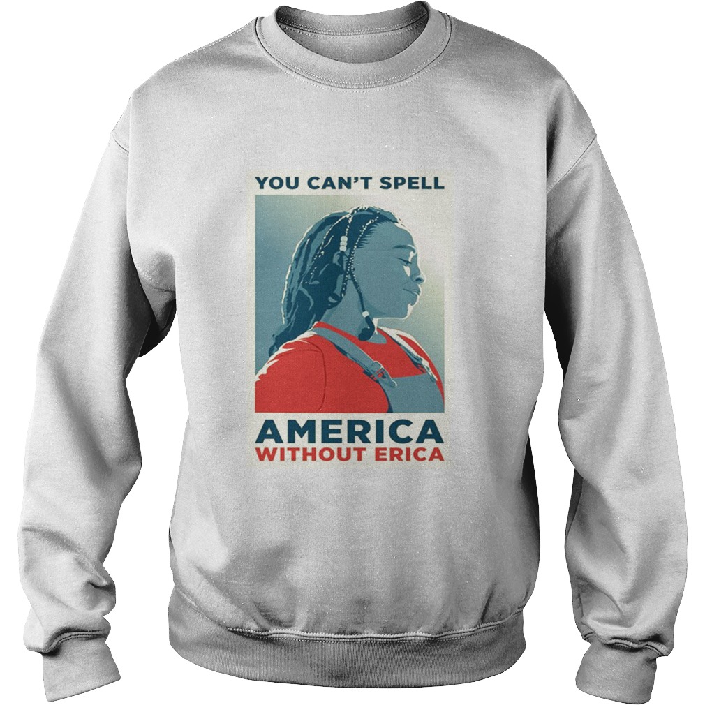 You can not spell america without erica t Sweatshirt