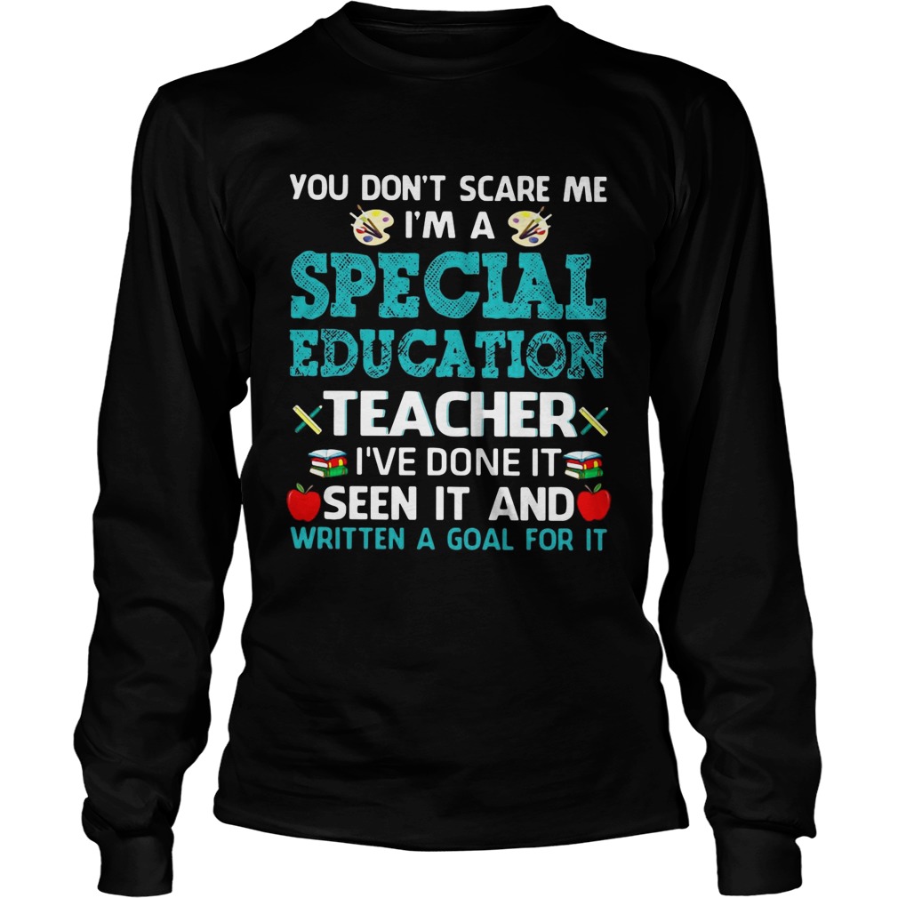 You dont scare me Im a special education teacher Ive done it seen it and written a goal for it s LongSleeve