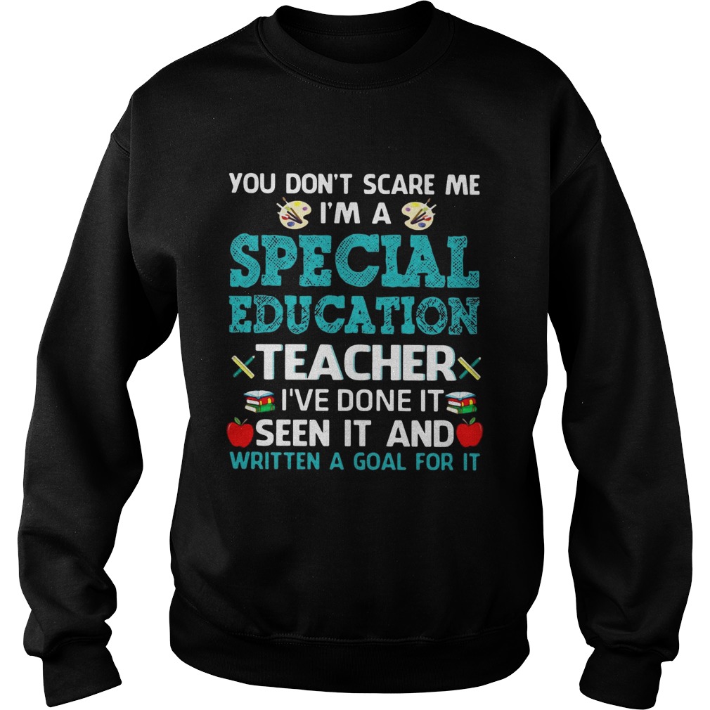 You dont scare me Im a special education teacher Ive done it seen it and written a goal for it s Sweatshirt