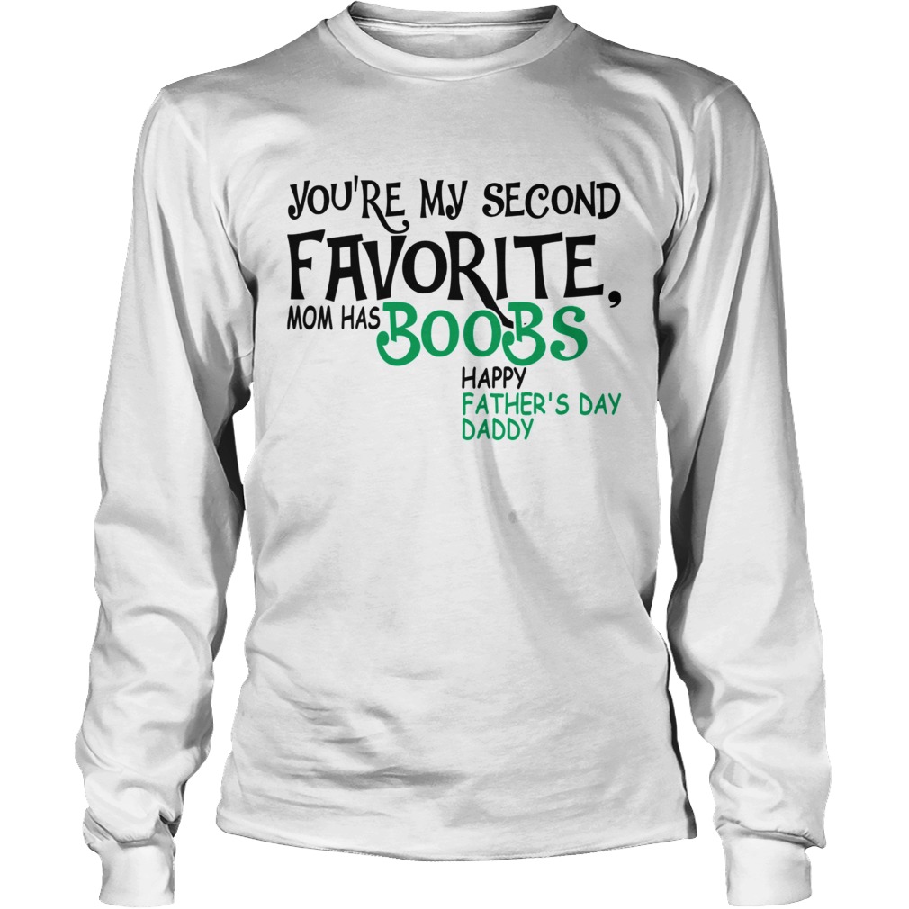 Youre My Second Favorite Mom Has Boobs Happy FatherDay Daddy TShirt LongSleeve
