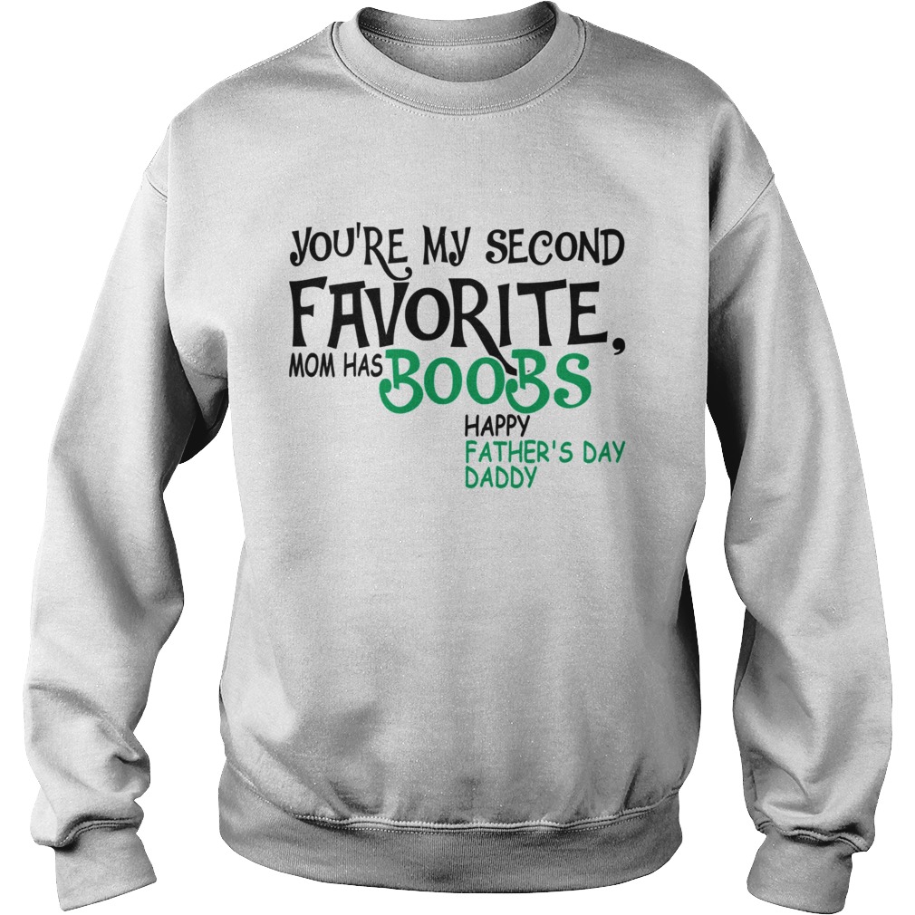 Youre My Second Favorite Mom Has Boobs Happy FatherDay Daddy TShirt Sweatshirt