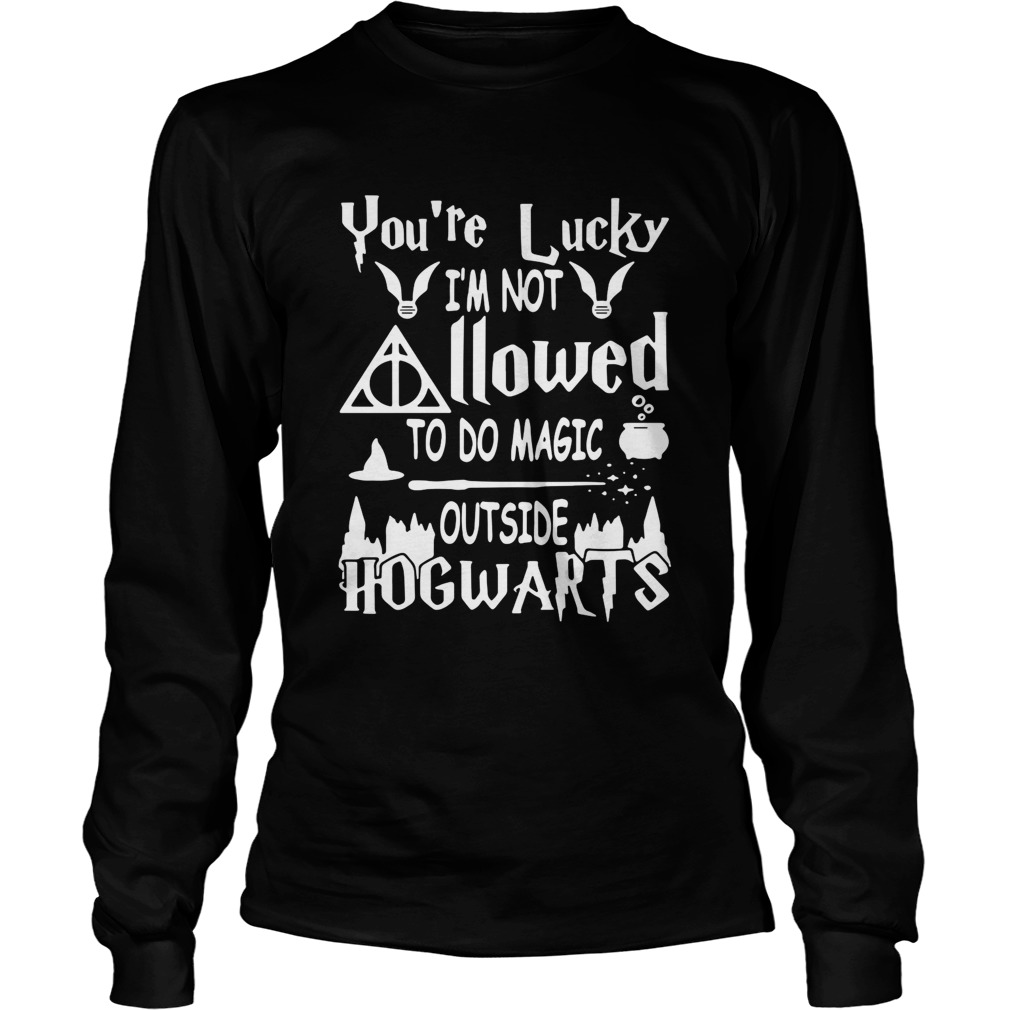 Youre lucky Im not allowed to do magic outside Hogwarts LongSleeve