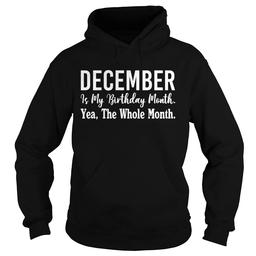 1567743150December Is My Birthday Month Yea The Whole Month Shirt Hoodie
