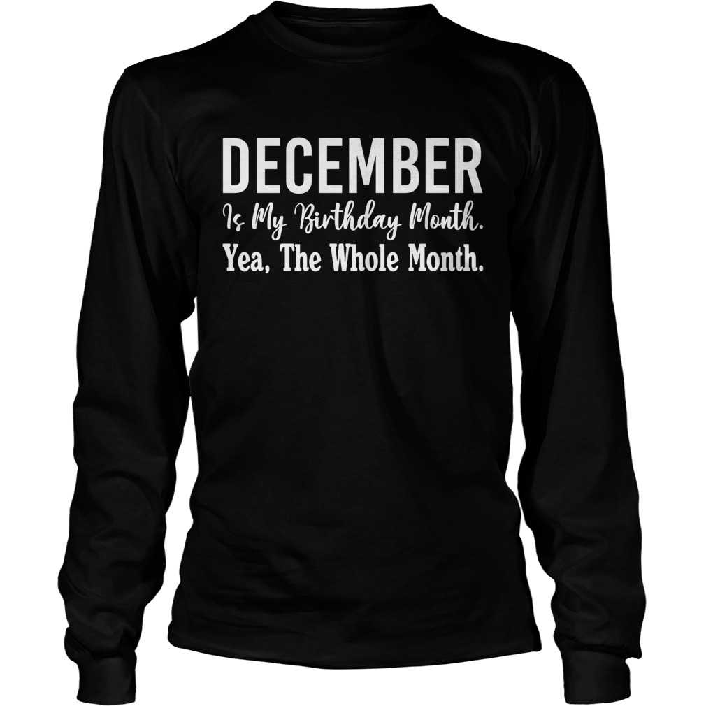 1567743150December Is My Birthday Month Yea The Whole Month Shirt LongSleeve
