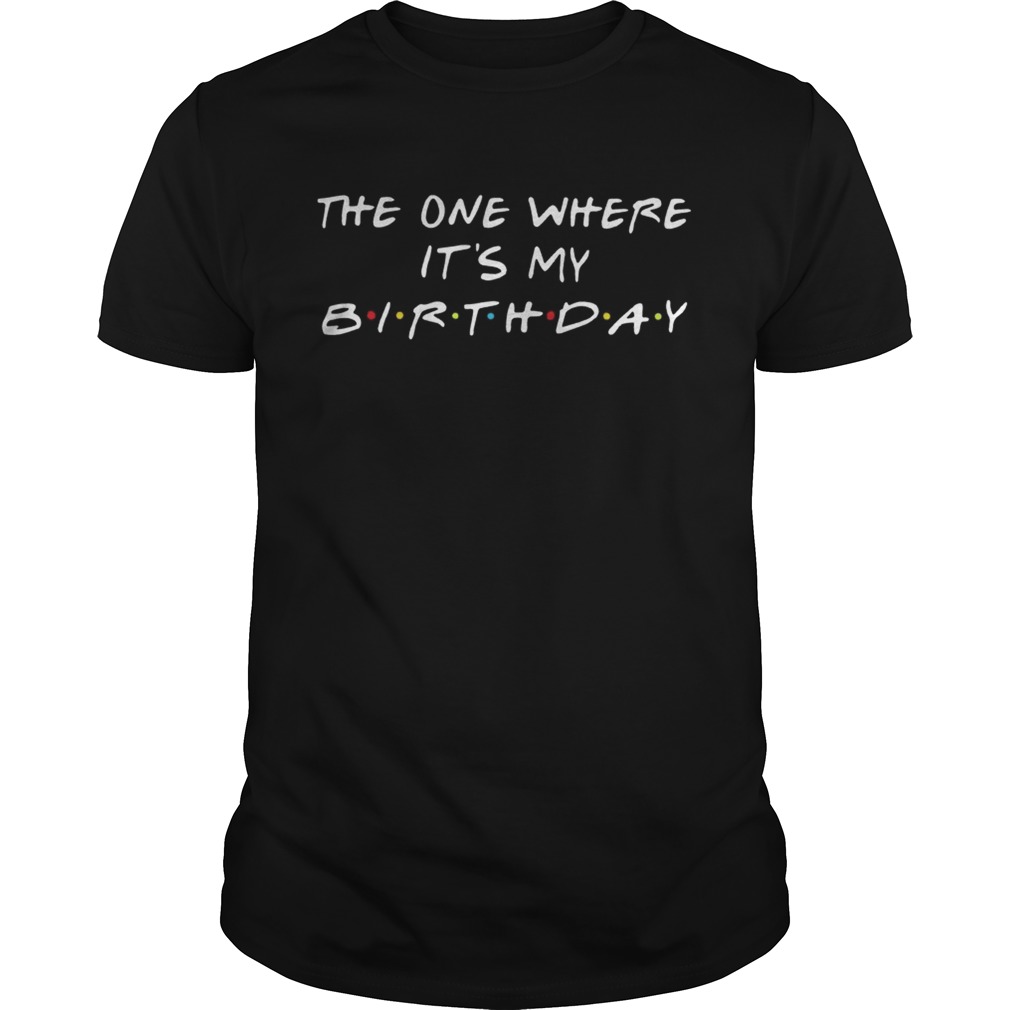 The one where it's my Birthday Friends TV show shirt