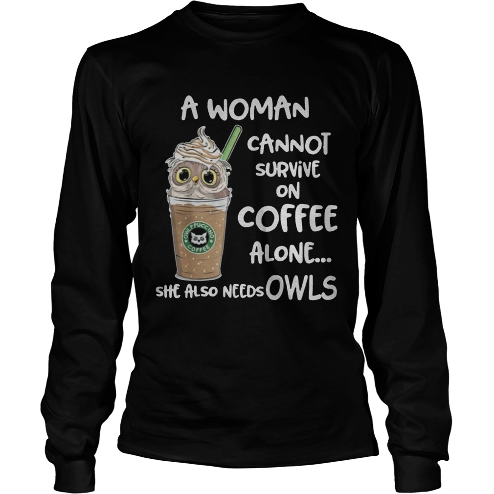 A woman cannot survive on coffee alone she also needs Owls t LongSleeve