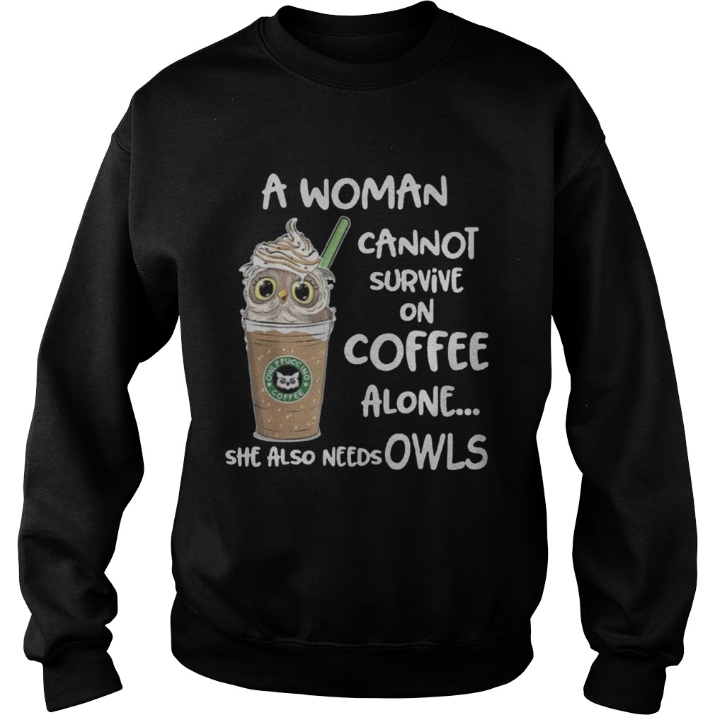 A woman cannot survive on coffee alone she also needs Owls t Sweatshirt