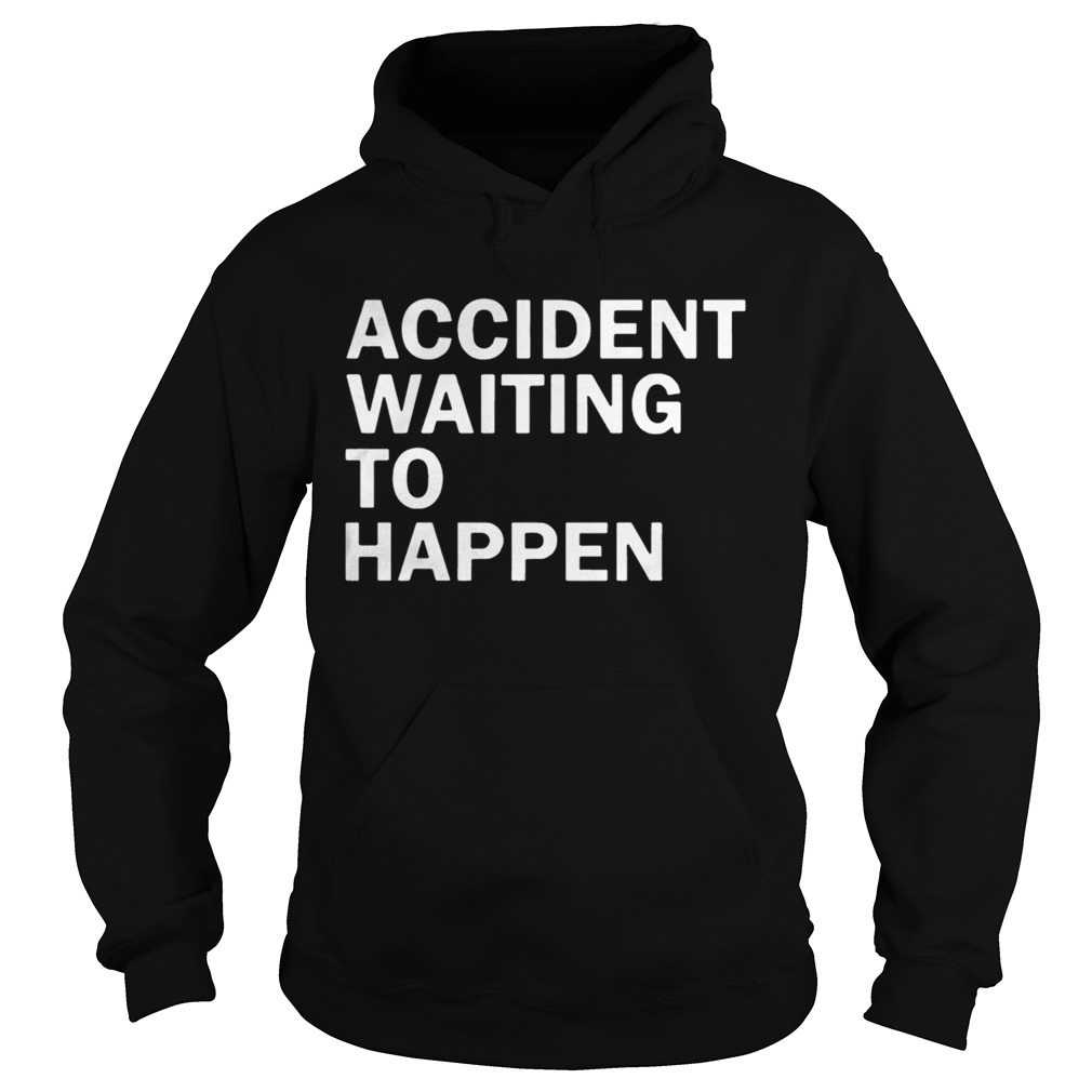 Accident waiting to happen t Hoodie