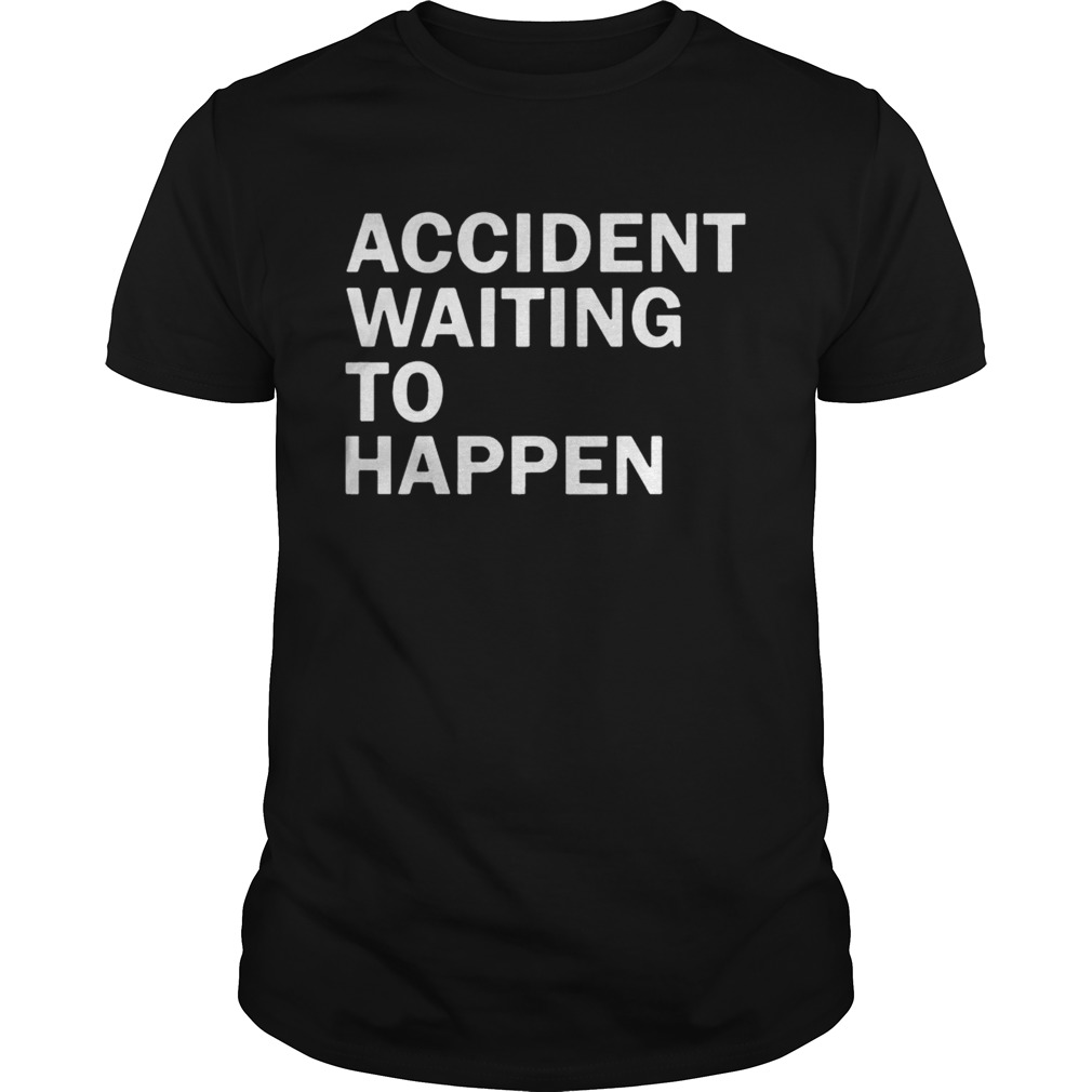 Accident waiting to happen t shirt