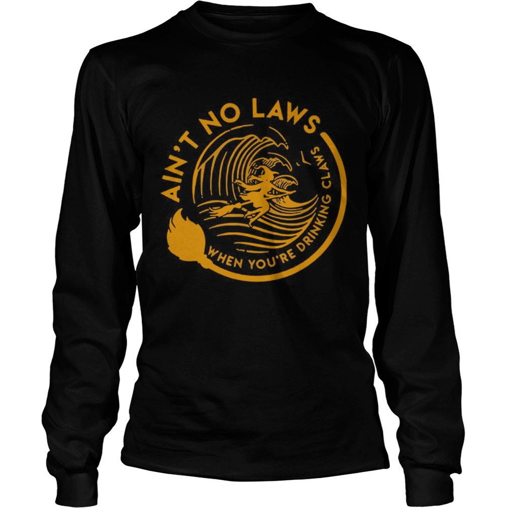 Aint no laws when youre drinking claws Halloween LongSleeve
