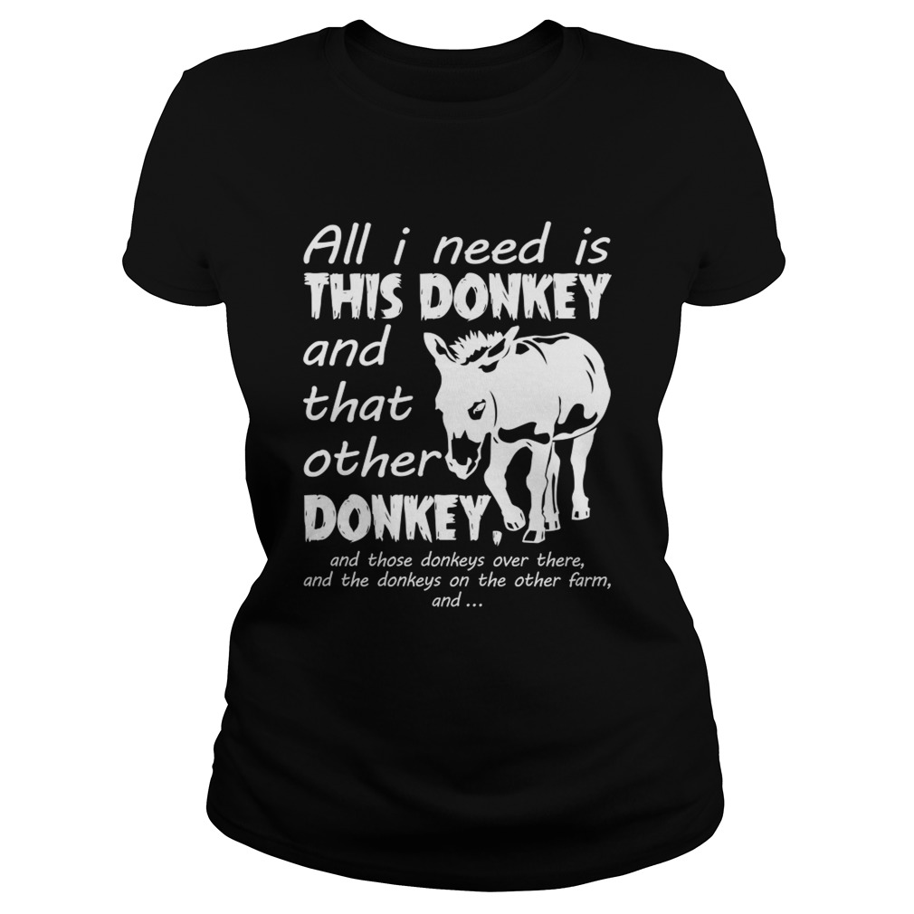 All I Need Is This Donkey And That Other Donkey Funny Women Shirt Classic Ladies