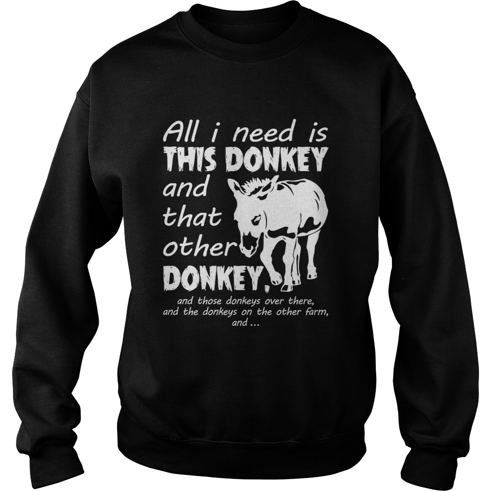 All I Need Is This Donkey And That Other Donkey Funny Women Shirt Sweatshirt