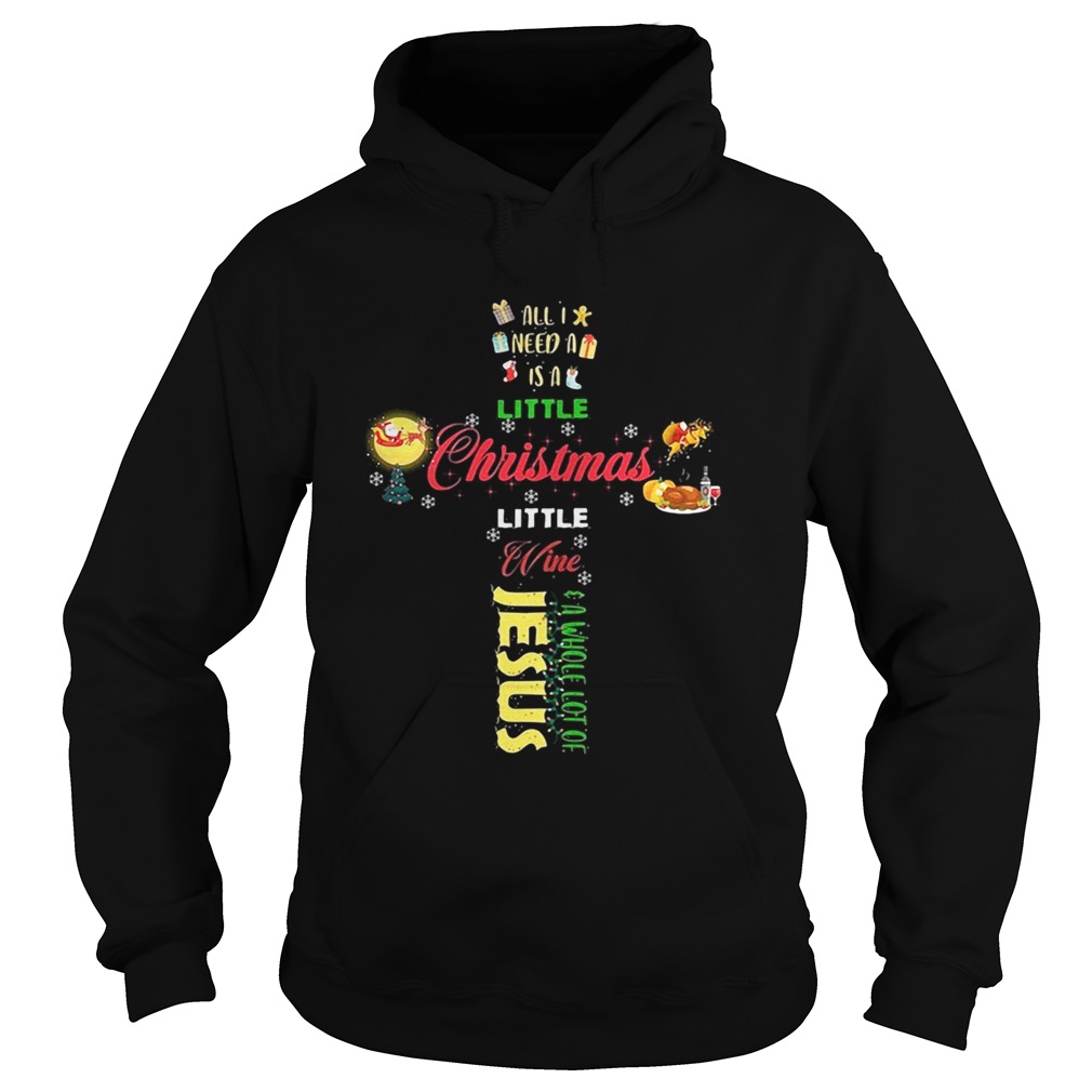 All I need a is a little Christmas little wine a whole lot of Jesus Hoodie