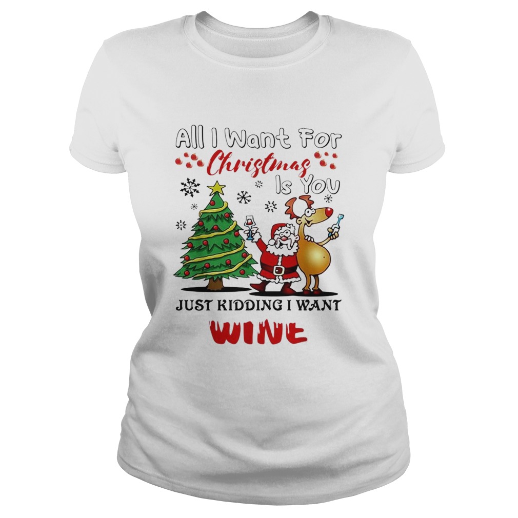 All I want for Christmas is you just kidding I want wine Classic Ladies