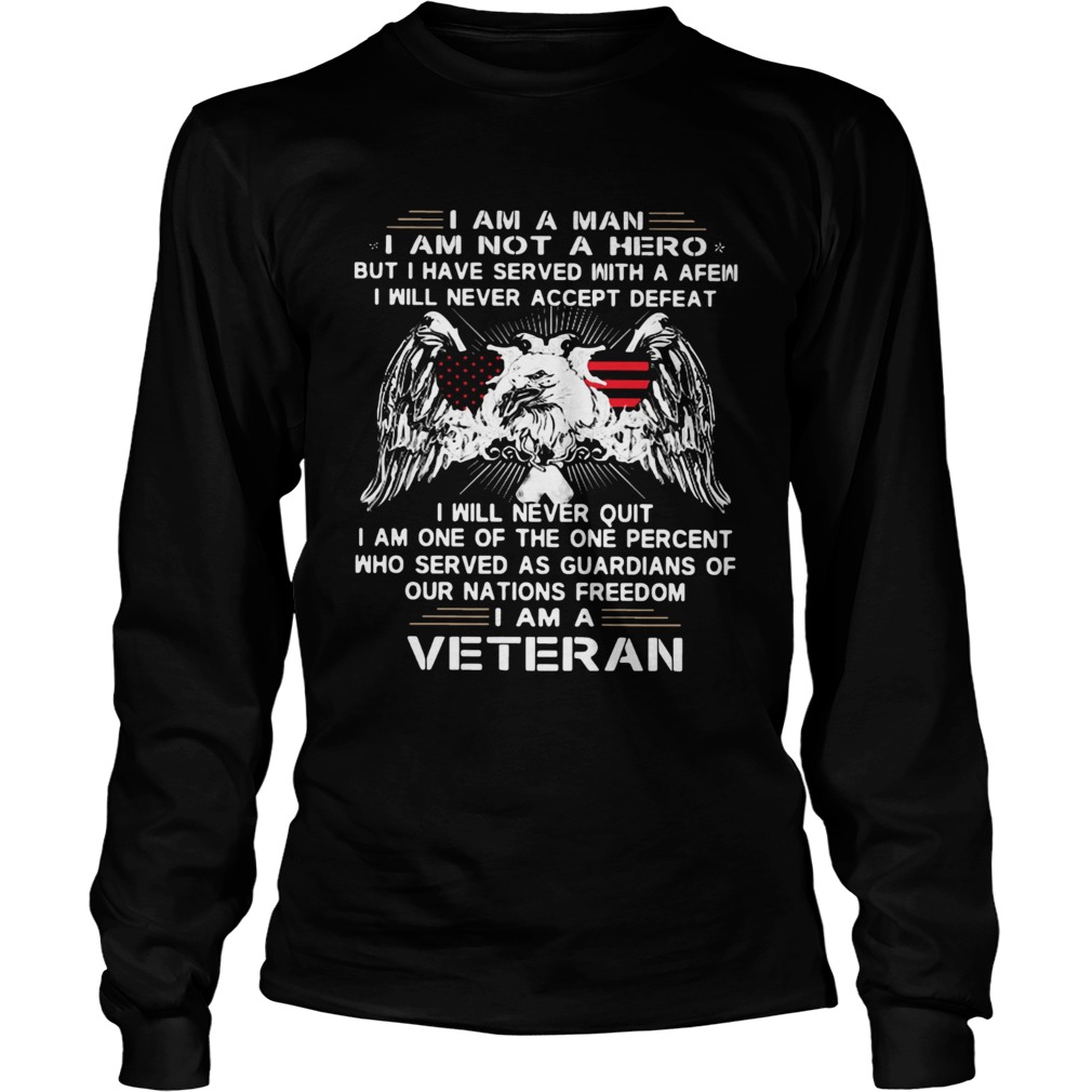American Eagle I Am A Man I Am Not A Hero but I have served with a few I Am A Veteran LongSleeve