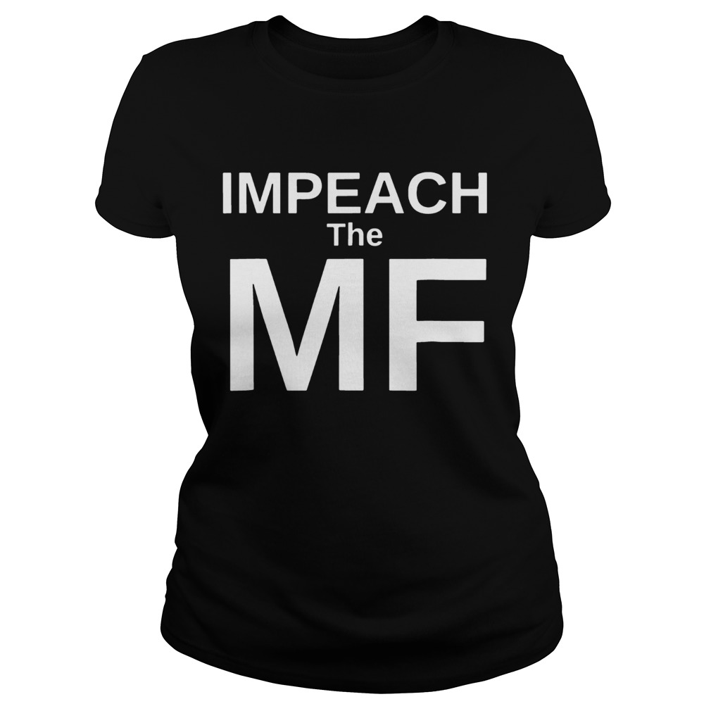 Anti Trump Impeach the MF Mother Fucker Tee Shirt Classic Ladies