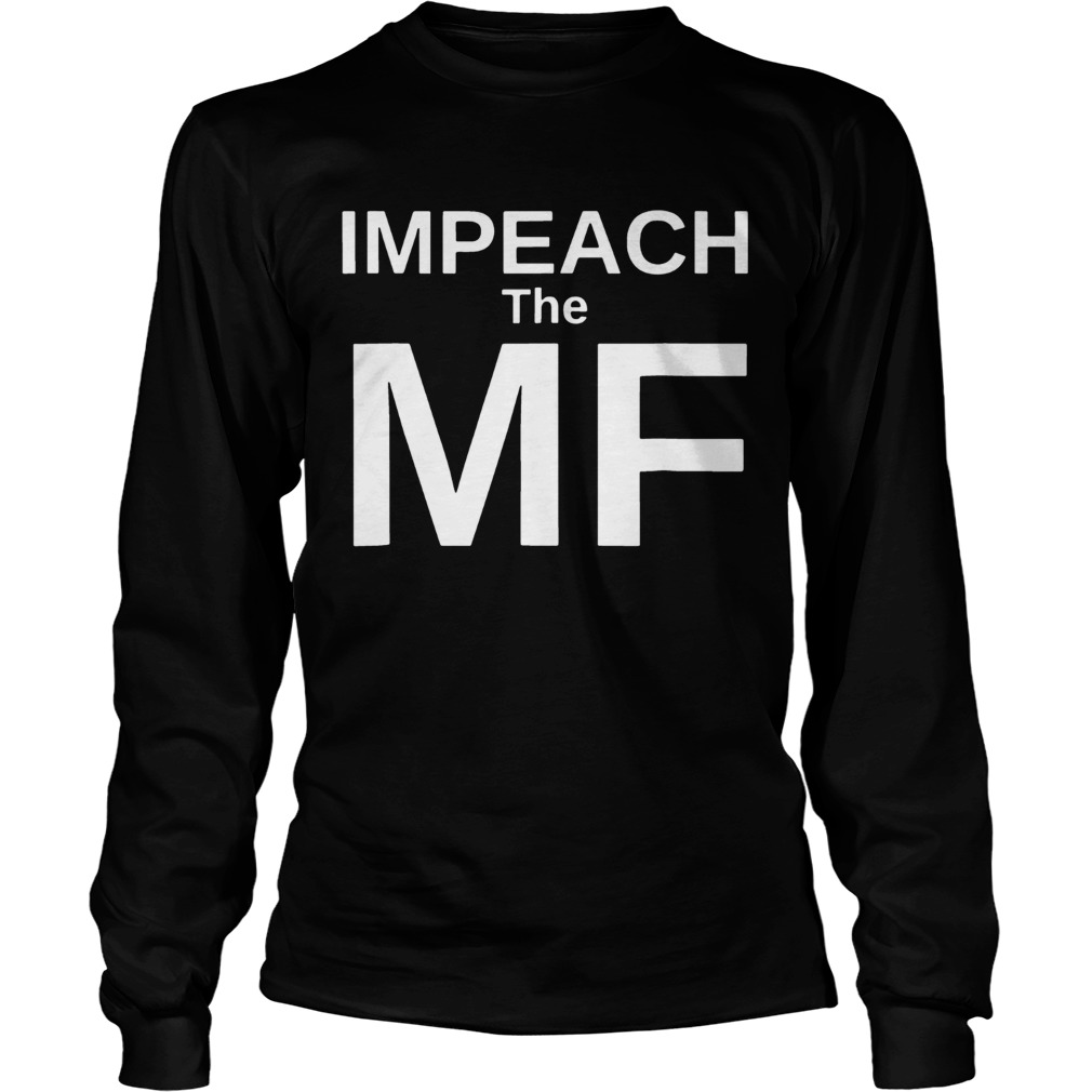 Anti Trump Impeach the MF Mother Fucker Tee Shirt LongSleeve