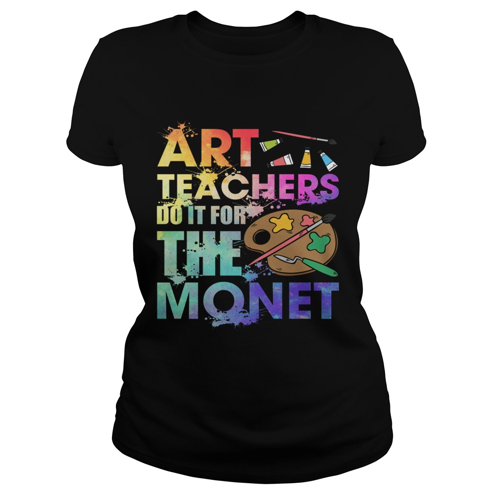 Art Teachers Do It For The Monet Funny Saying Shirt Classic Ladies