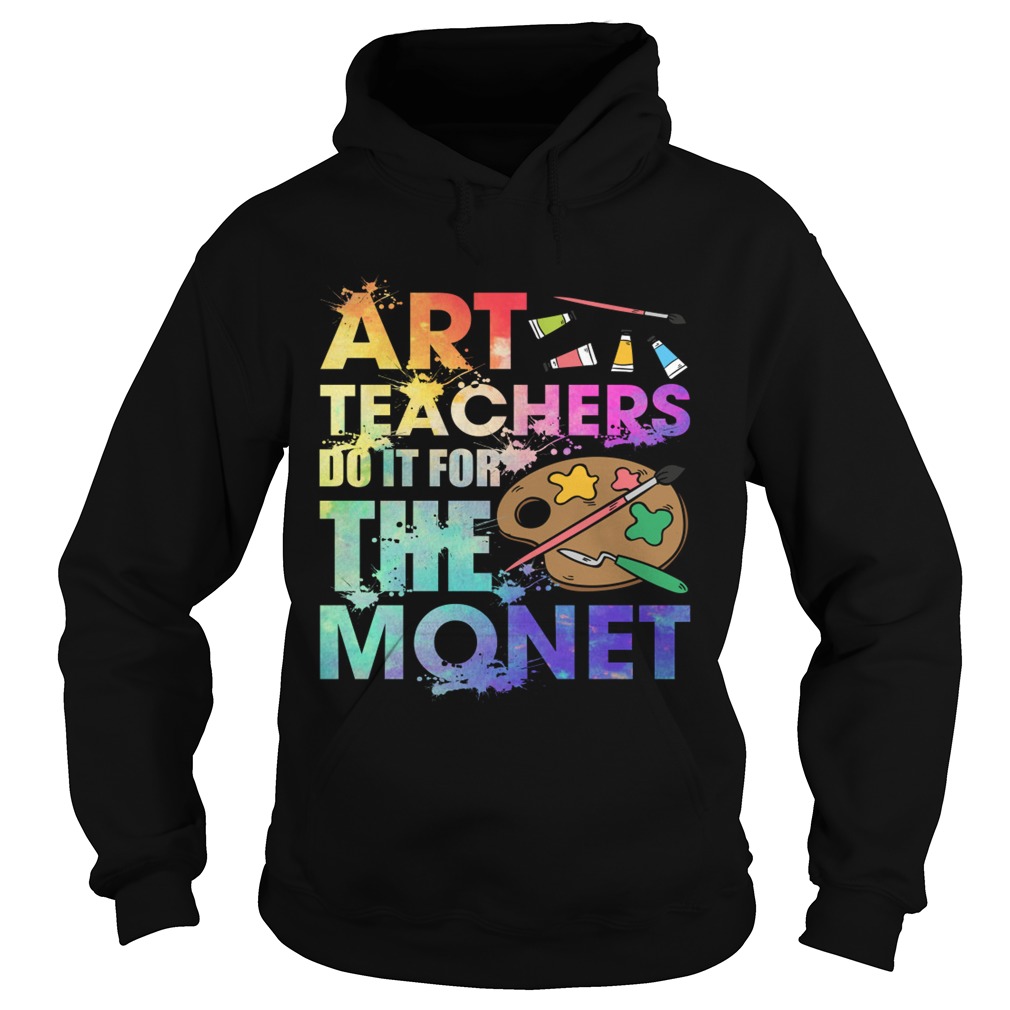 Art Teachers Do It For The Monet Funny Saying Shirt Hoodie