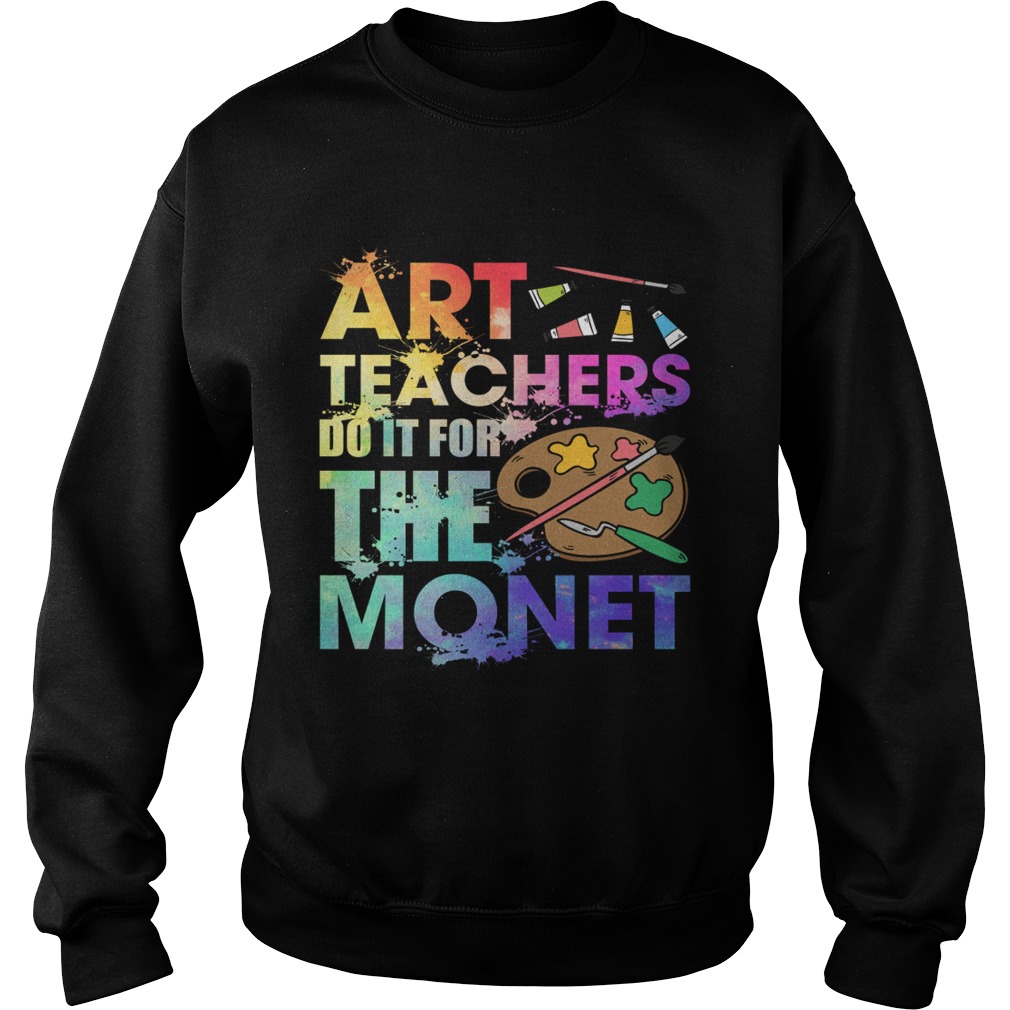 Art Teachers Do It For The Monet Funny Saying Shirt Sweatshirt