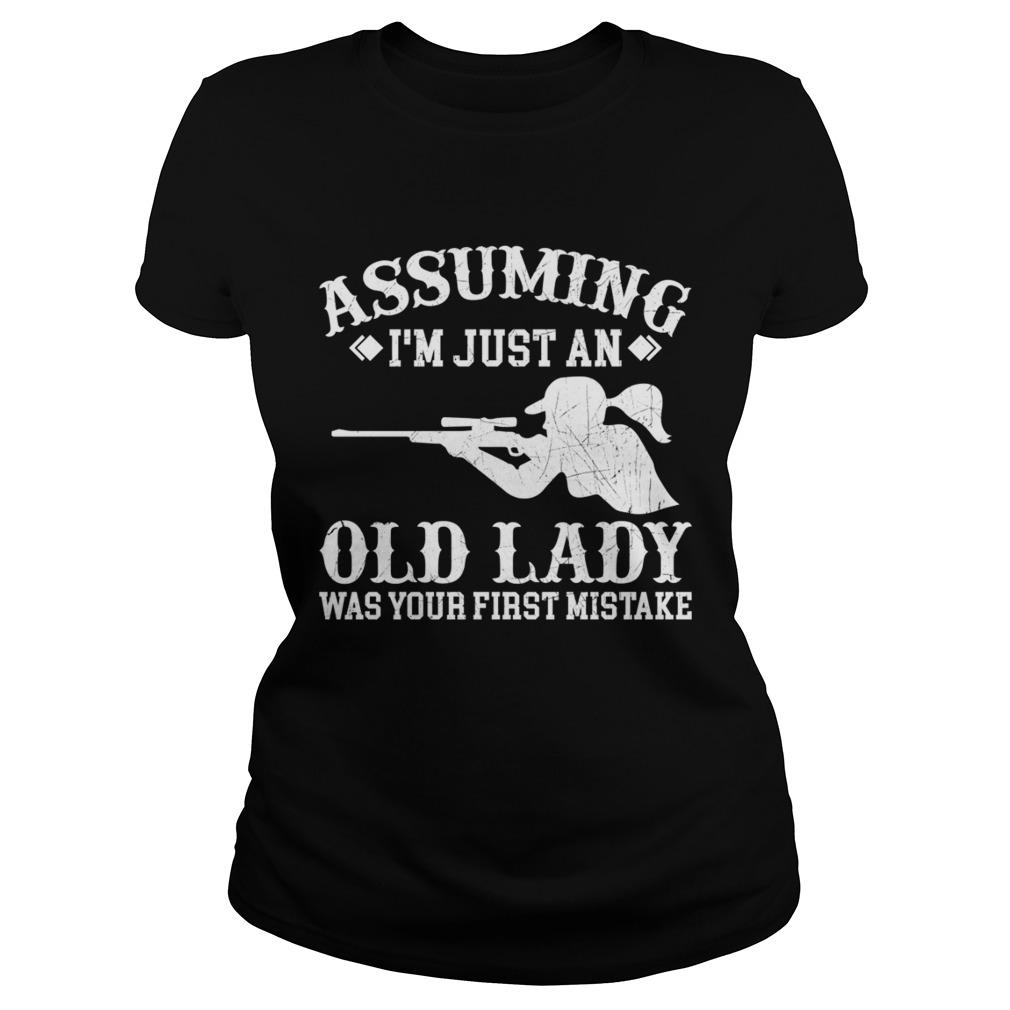 Assuming Im Just An Old Lady Was Your First Mistake Hunting Girls Women Shirt Classic Ladies