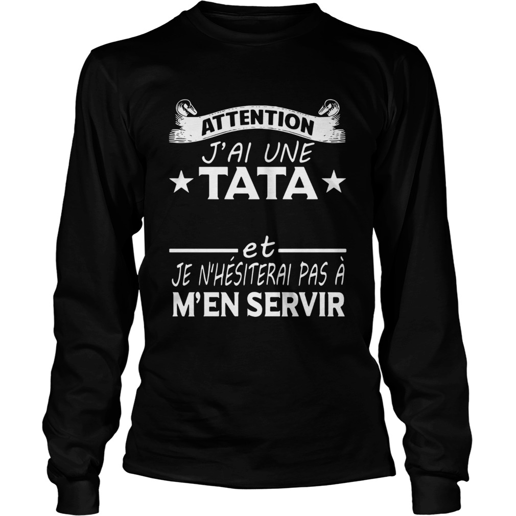 Attention Jai Une Tata Chelou Et Je Nhsiterai PasMn Servir Shirt LongSleeve