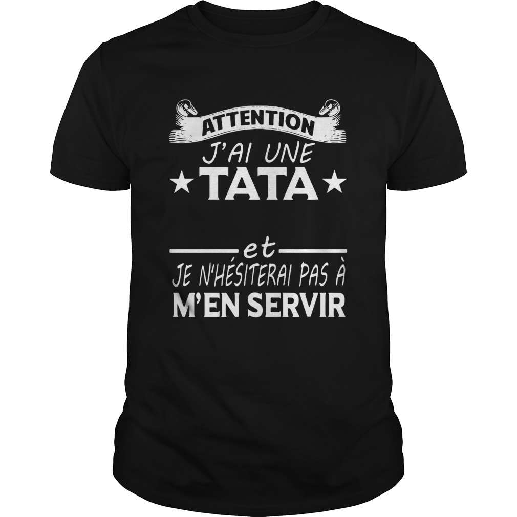 Attention Jai Une Tata Chelou Et Je Nhsiterai PasMn Servir Shirt