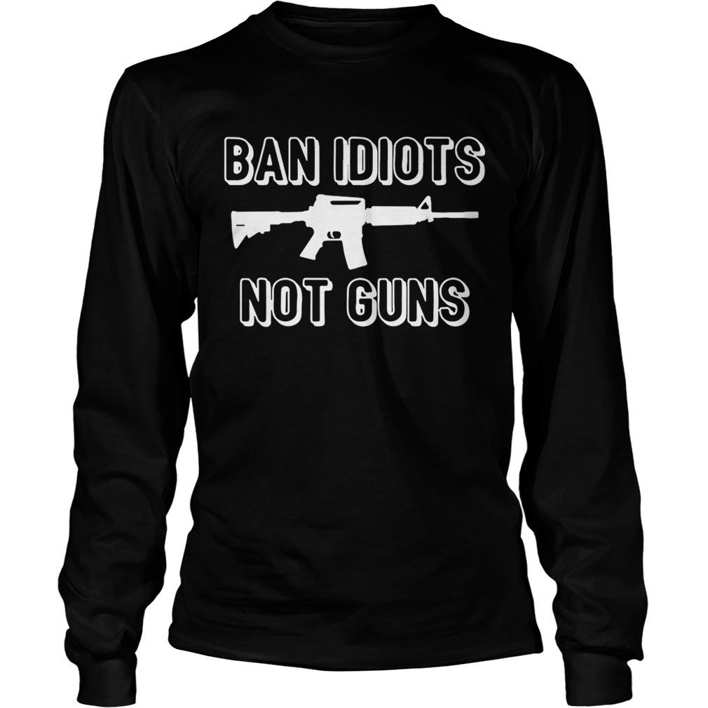 Ban Idiots not guns LongSleeve