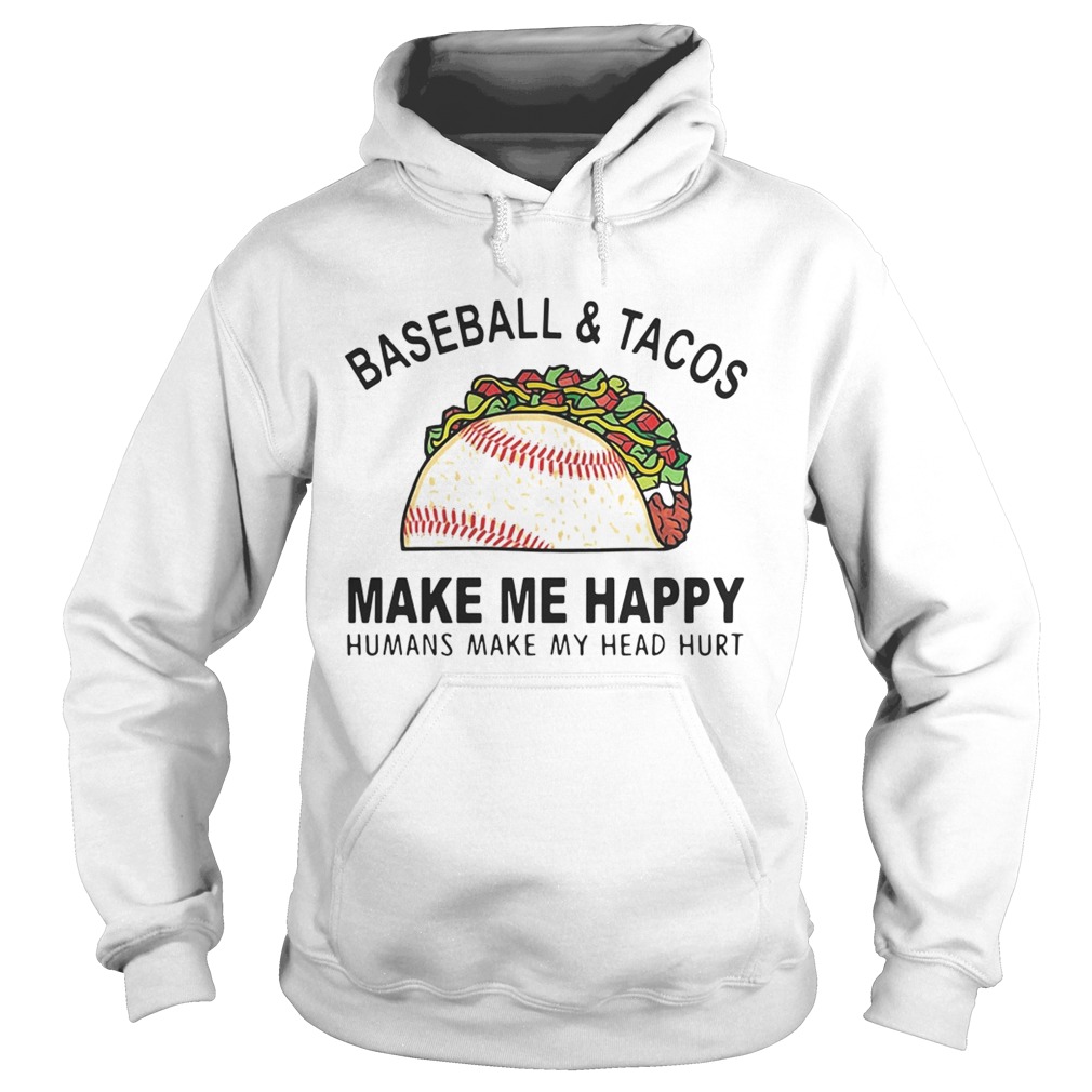 Baseball and tacos make me happy humans make my head hurt Hoodie