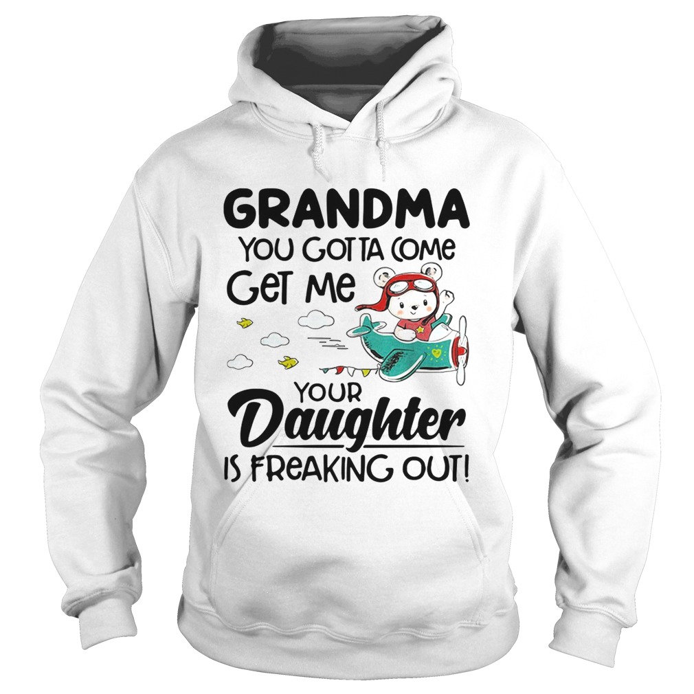 Bear grandma you gotta come get me your daughter is freaking out Hoodie