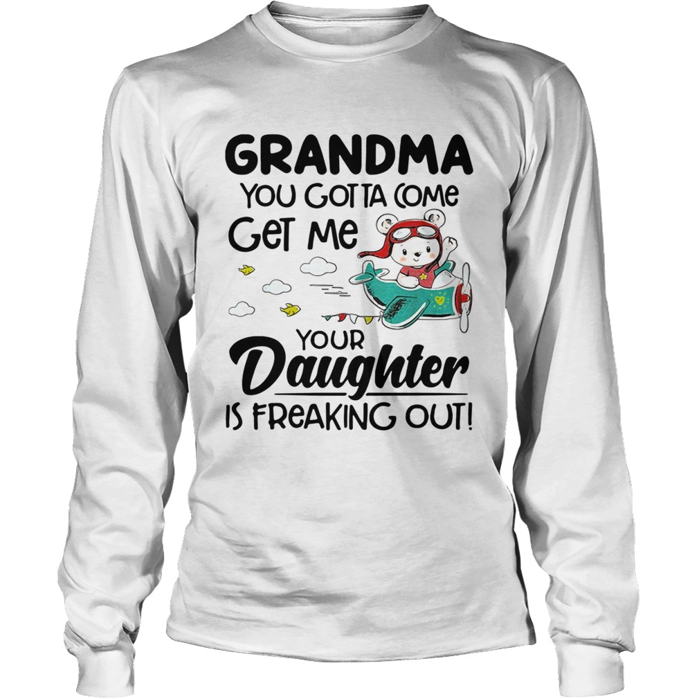 Bear grandma you gotta come get me your daughter is freaking out LongSleeve