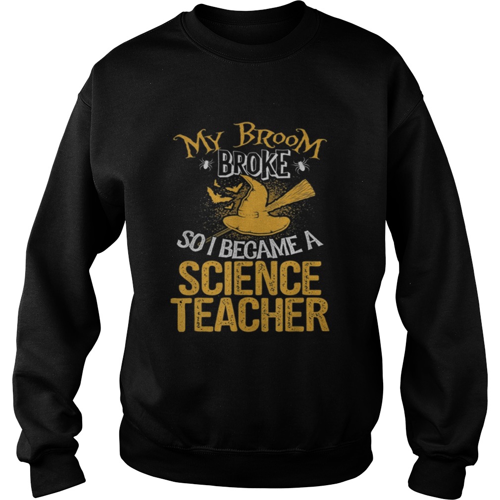 Beautiful Broom Broke I Became Science Teacher Halloween Sweatshirt