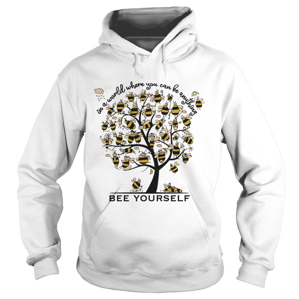 Bee Yourself In A World Where You Can Be Anything Tee Shirt Hoodie