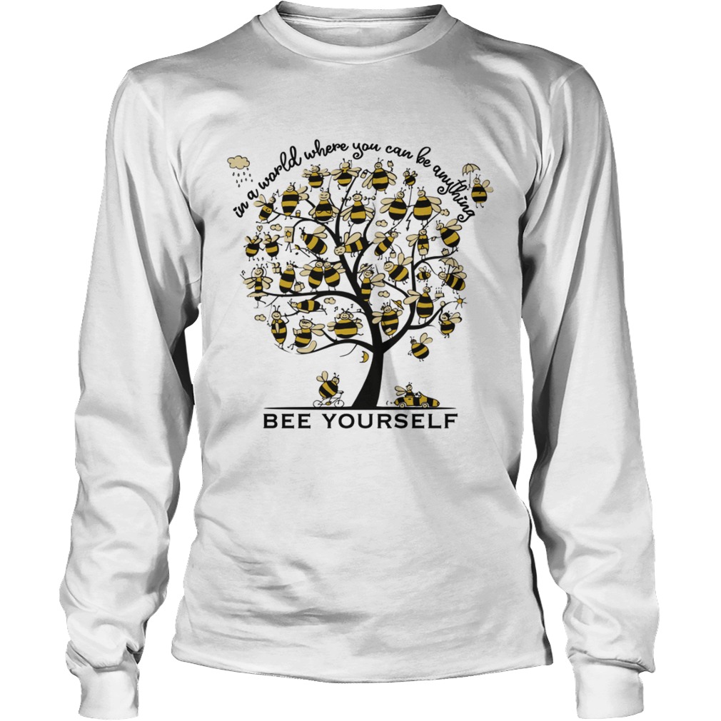 Bee Yourself In A World Where You Can Be Anything Tee Shirt LongSleeve