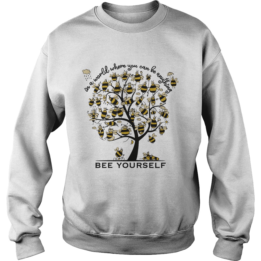 Bee Yourself In A World Where You Can Be Anything Tee Shirt Sweatshirt