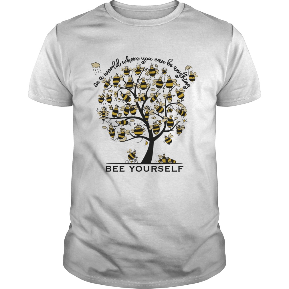 Bee Yourself In A World Where You Can Be Anything Tee Shirt