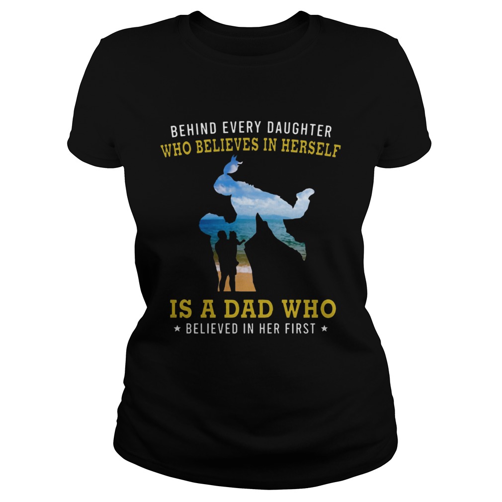 Behind Every Daughter Who Believes In Herself Is A Dad Who Believed In Her First Beach Shirts Classic Ladies