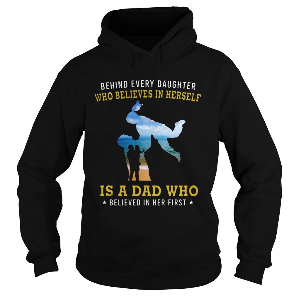 Behind Every Daughter Who Believes In Herself Is A Dad Who Believed In Her First Beach Shirts Hoodie